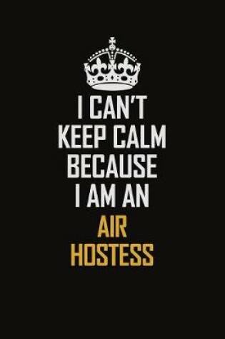 Cover of I Can't Keep Calm Because I Am An Air Hostess
