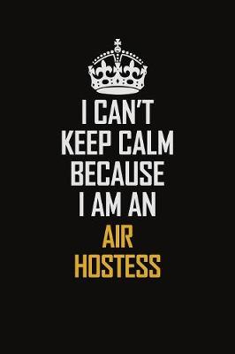 Book cover for I Can't Keep Calm Because I Am An Air Hostess