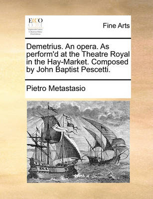 Book cover for Demetrius. an Opera. as Perform'd at the Theatre Royal in the Hay-Market. Composed by John Baptist Pescetti.