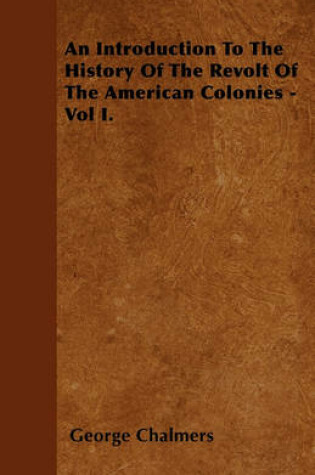 Cover of An Introduction To The History Of The Revolt Of The American Colonies - Vol I.