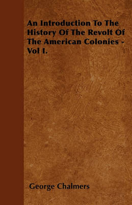 Book cover for An Introduction To The History Of The Revolt Of The American Colonies - Vol I.