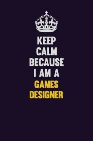 Cover of Keep Calm Because I Am A Games Designer