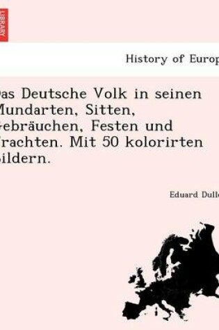 Cover of Das Deutsche Volk in Seinen Mundarten, Sitten, Gebra Uchen, Festen Und Trachten. Mit 50 Kolorirten Bildern.