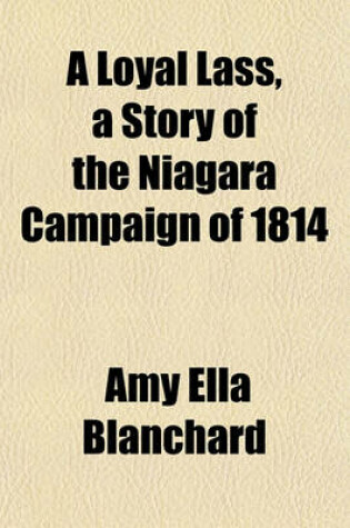 Cover of A Loyal Lass, a Story of the Niagara Campaign of 1814