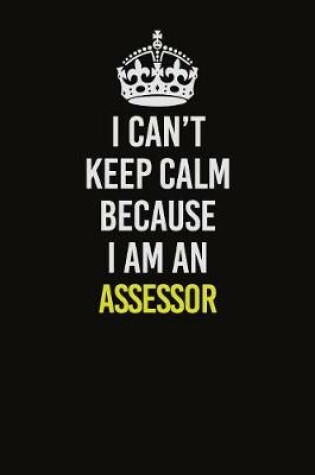 Cover of I Can�t Keep Calm Because I Am An Assessor