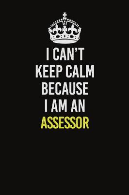 Book cover for I Can�t Keep Calm Because I Am An Assessor