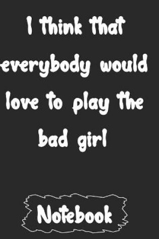 Cover of I think that everybody would love to play the bad girl.