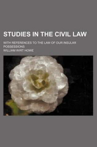 Cover of Studies in the Civil Law; With References to the Law of Our Insular Possessions