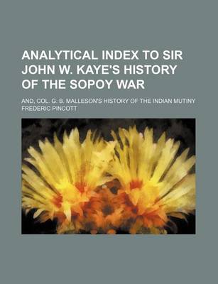 Book cover for Analytical Index to Sir John W. Kaye's History of the Sopoy War; And, Col. G. B. Malleson's History of the Indian Mutiny