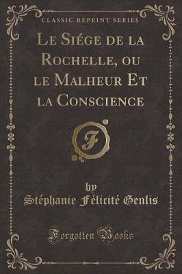 Book cover for Le Siége de la Rochelle, Ou Le Malheur Et La Conscience (Classic Reprint)