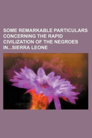 Cover of Some Remarkable Particulars Concerning the Rapid Civilization of the Negroes Insierra Leone