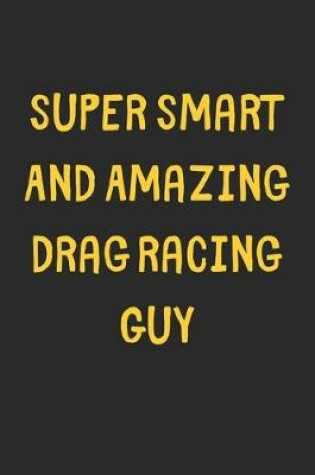 Cover of Super Smart And Amazing Drag Racing Guy
