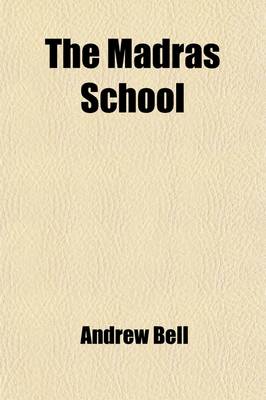 Book cover for The Madras School; Or, Elements of Tuition Comprising the Analysis of an Experiment in Education, Made at the Male Asylum, Madras with Its Facts, Proofs, and Illustrations to Which Are Added, Extracts of Sermons Preached at Lambeth a Sketch of a National Insti