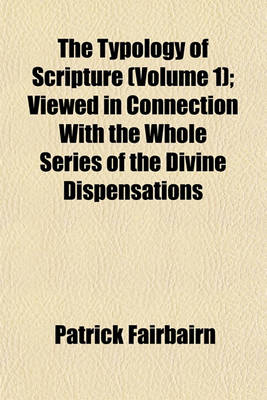 Book cover for The Typology of Scripture (Volume 1); Viewed in Connection with the Whole Series of the Divine Dispensations