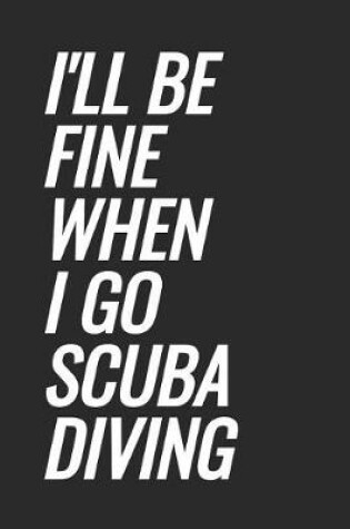 Cover of I'll Be Fine When I Go Scuba Diving