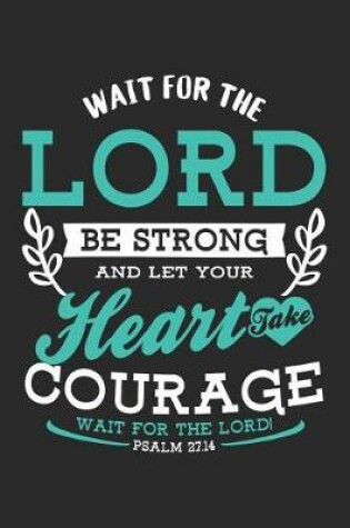 Cover of Wait for the Lord Be Strong and Let Your Heart Take Courage Wait for the Lord! Psalm 27.14