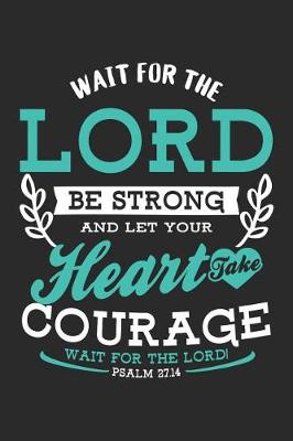 Book cover for Wait for the Lord Be Strong and Let Your Heart Take Courage Wait for the Lord! Psalm 27.14