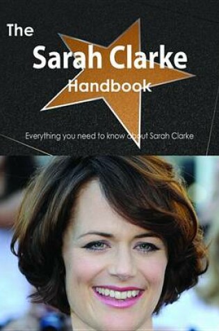 Cover of The Sarah Clarke Handbook - Everything You Need to Know about Sarah Clarke