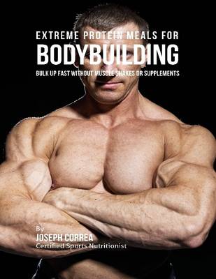 Book cover for Extreme Protein Meals for Bodybuilding: Bulk Up Fast Without Muscle Shakes or Supplements