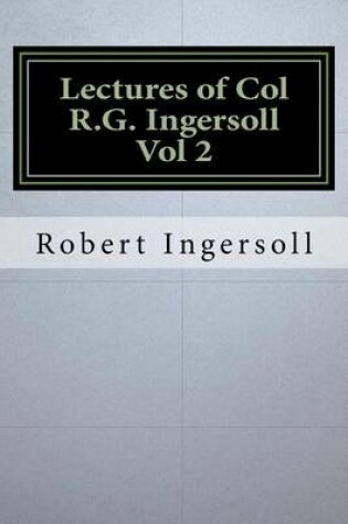 Cover of Lectures of Col R.G. Ingersoll Vol 2