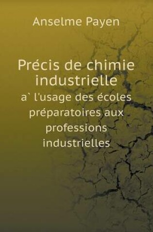 Cover of Pre&#769;cis de chimie industrielle a&#768; l'usage des e&#769;coles pre&#769;paratoires aux professions industrielles