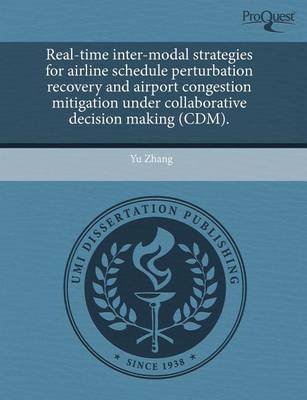 Book cover for Real-Time Inter-Modal Strategies for Airline Schedule Perturbation Recovery and Airport Congestion Mitigation Under Collaborative Decision Making (CDM