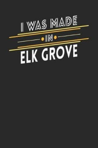 Cover of I Was Made In Elk Grove