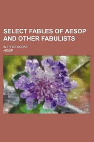 Cover of Select Fables of Aesop and Other Fabulists; In Three Books