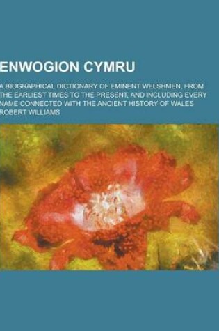 Cover of Enwogion Cymru; A Biographical Dictionary of Eminent Welshmen, from the Earliest Times to the Present, and Including Every Name Connected with the ANC