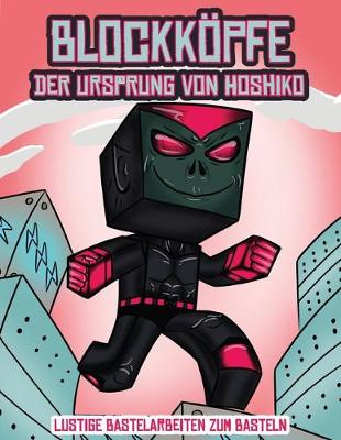 Cover of Lustige Bastelarbeiten zum Basteln (Blockk�pfe - Der Ursprung von Hoshiko)