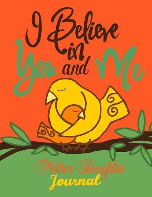 Book cover for I Believe In You And Me Mother Daughter Journal;Mommy and Me Book/Journal