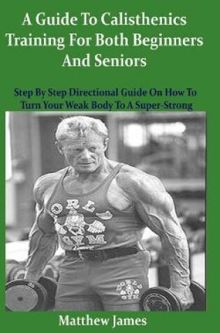 Cover of A Guide To Calisthenics Training For Both Beginners And Seniors