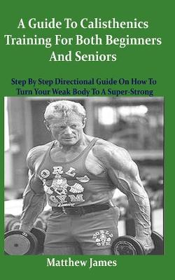 Book cover for A Guide To Calisthenics Training For Both Beginners And Seniors