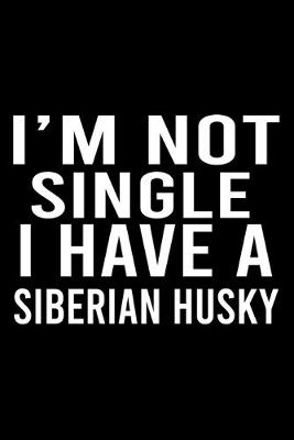 Book cover for I'm Not Single I Have A Siberian Husky