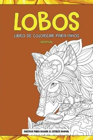 Cover of Libro de colorear para ninos - Disenos para aliviar el estres Animal - Animal - Lobos