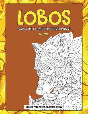 Cover of Libro de colorear para ninos - Disenos para aliviar el estres Animal - Animal - Lobos