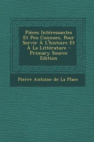 Cover of Pieces Interessantes Et Peu Connues, Pour Servir A L'Histoire Et a la Litterature - Primary Source Edition