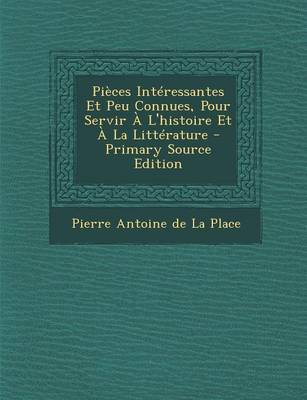 Book cover for Pieces Interessantes Et Peu Connues, Pour Servir A L'Histoire Et a la Litterature - Primary Source Edition