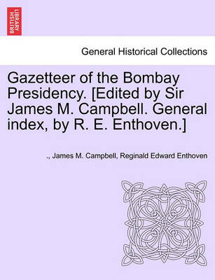 Book cover for Gazetteer of the Bombay Presidency. [Edited by Sir James M. Campbell. General Index, by R. E. Enthoven.] Volume IV