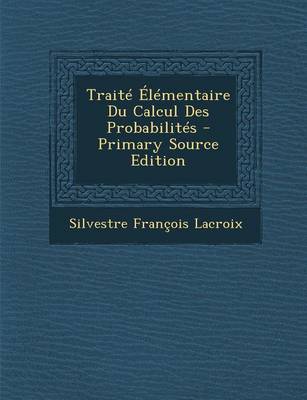 Book cover for Traite Elementaire Du Calcul Des Probabilites - Primary Source Edition