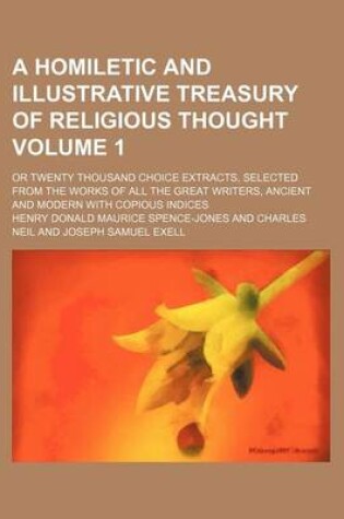 Cover of A Homiletic and Illustrative Treasury of Religious Thought Volume 1; Or Twenty Thousand Choice Extracts, Selected from the Works of All the Great Writers, Ancient and Modern with Copious Indices