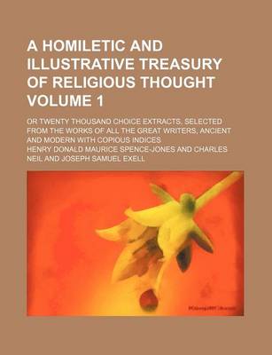 Book cover for A Homiletic and Illustrative Treasury of Religious Thought Volume 1; Or Twenty Thousand Choice Extracts, Selected from the Works of All the Great Writers, Ancient and Modern with Copious Indices