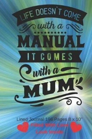 Cover of Life Doesn't Come With A Manual It Comes With A Mum - Filled With Love Lined Journal