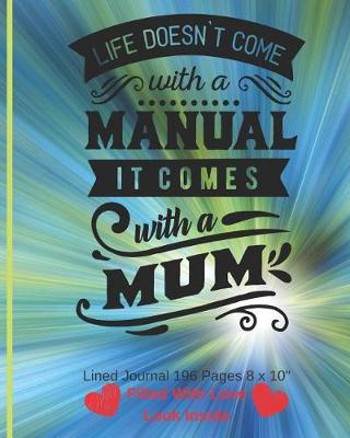 Book cover for Life Doesn't Come With A Manual It Comes With A Mum - Filled With Love Lined Journal