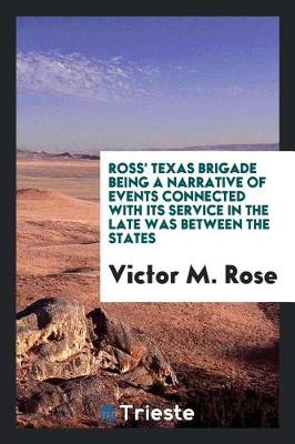 Book cover for Ross' Texas Brigade Being a Narrative of Events Connected with Its Service in the Late Was Between the States