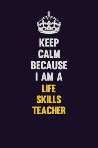 Cover of Keep Calm Because I Am A Life Skills Teacher