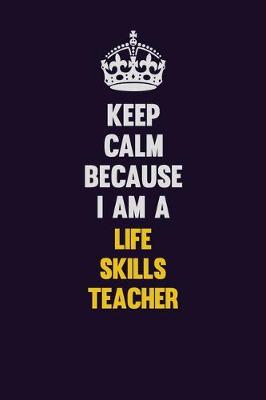 Book cover for Keep Calm Because I Am A Life Skills Teacher