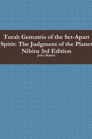 Cover of Torah Gematria of the Set-Apart Spirit: the Judgment of the Planet Nibiru 3rd Edition