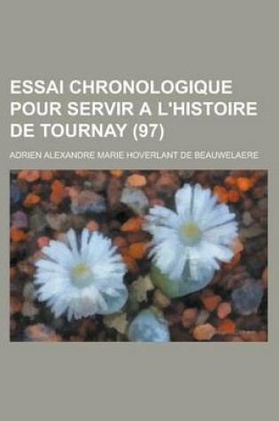 Cover of Essai Chronologique Pour Servir A L'Histoire de Tournay (97 )