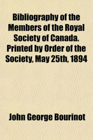 Cover of Bibliography of the Members of the Royal Society of Canada. Printed by Order of the Society, May 25th, 1894